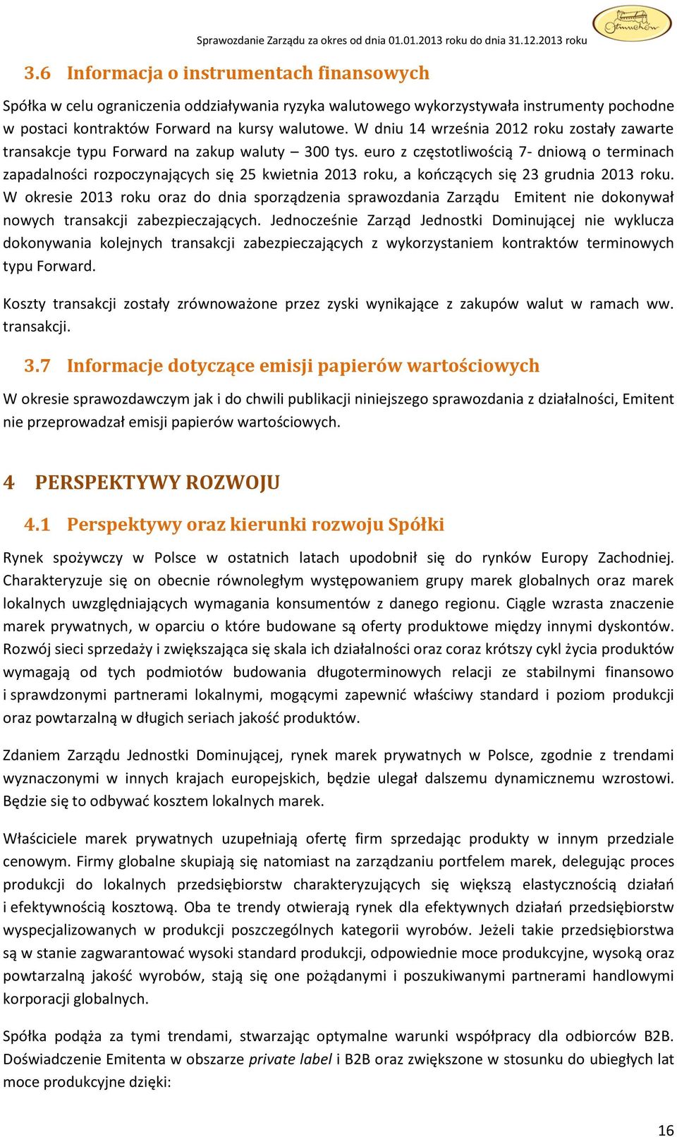 euro z częstotliwością 7- dniową o terminach zapadalności rozpoczynających się 25 kwietnia 2013 roku, a kończących się 23 grudnia 2013 roku.