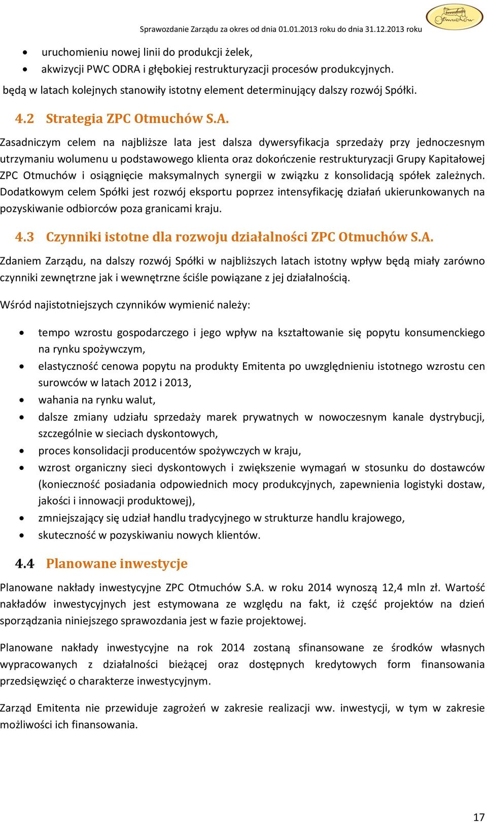 Zasadniczym celem na najbliższe lata jest dalsza dywersyfikacja sprzedaży przy jednoczesnym utrzymaniu wolumenu u podstawowego klienta oraz dokończenie restrukturyzacji Grupy Kapitałowej ZPC Otmuchów