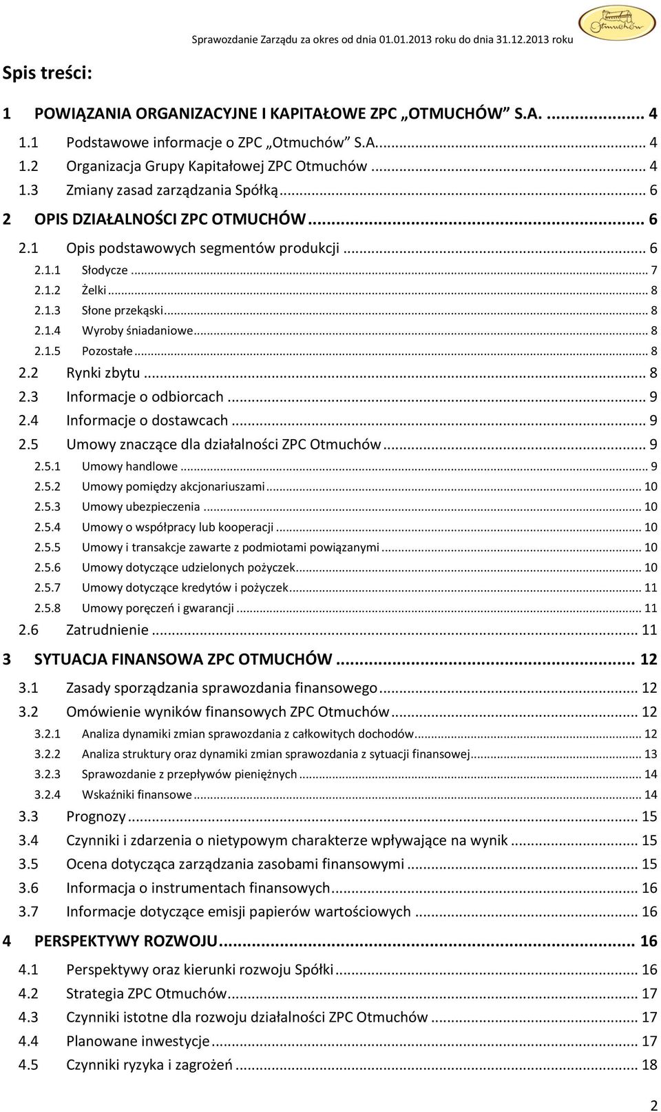 .. 8 2.2 Rynki zbytu... 8 2.3 Informacje o odbiorcach... 9 2.4 Informacje o dostawcach... 9 2.5 Umowy znaczące dla działalności ZPC Otmuchów... 9 2.5.1 Umowy handlowe... 9 2.5.2 Umowy pomiędzy akcjonariuszami.