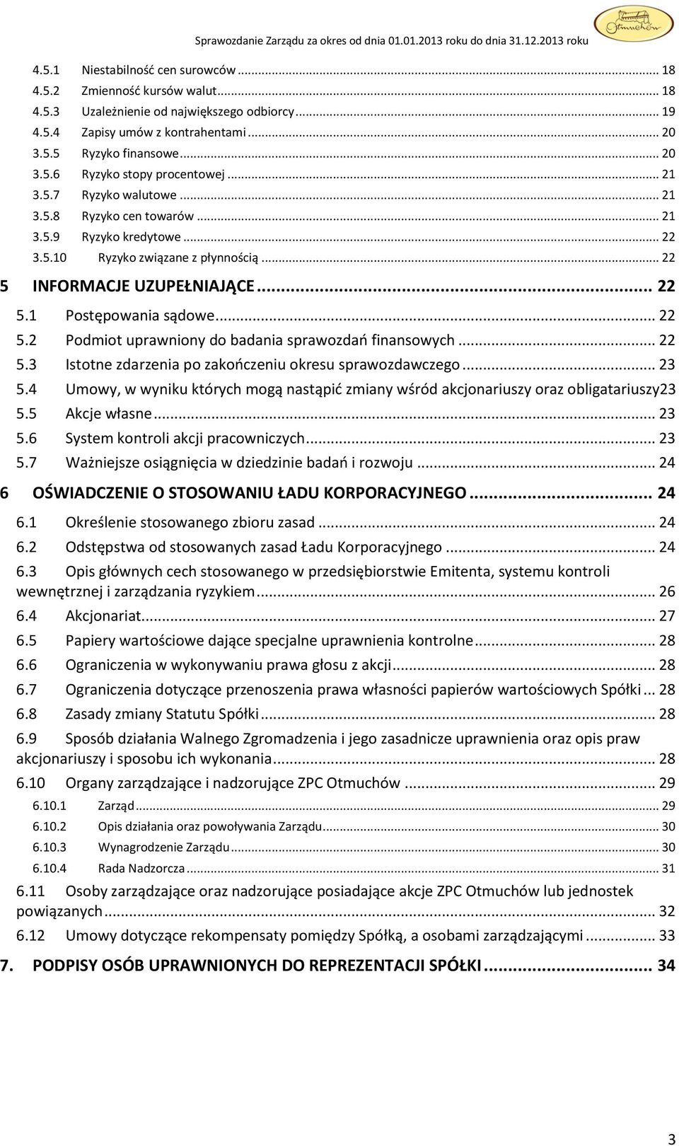 .. 22 5.3 Istotne zdarzenia po zakończeniu okresu sprawozdawczego... 23 5.4 Umowy, w wyniku których mogą nastąpić zmiany wśród akcjonariuszy oraz obligatariuszy23 5.5 Akcje własne... 23 5.6 System kontroli akcji pracowniczych.