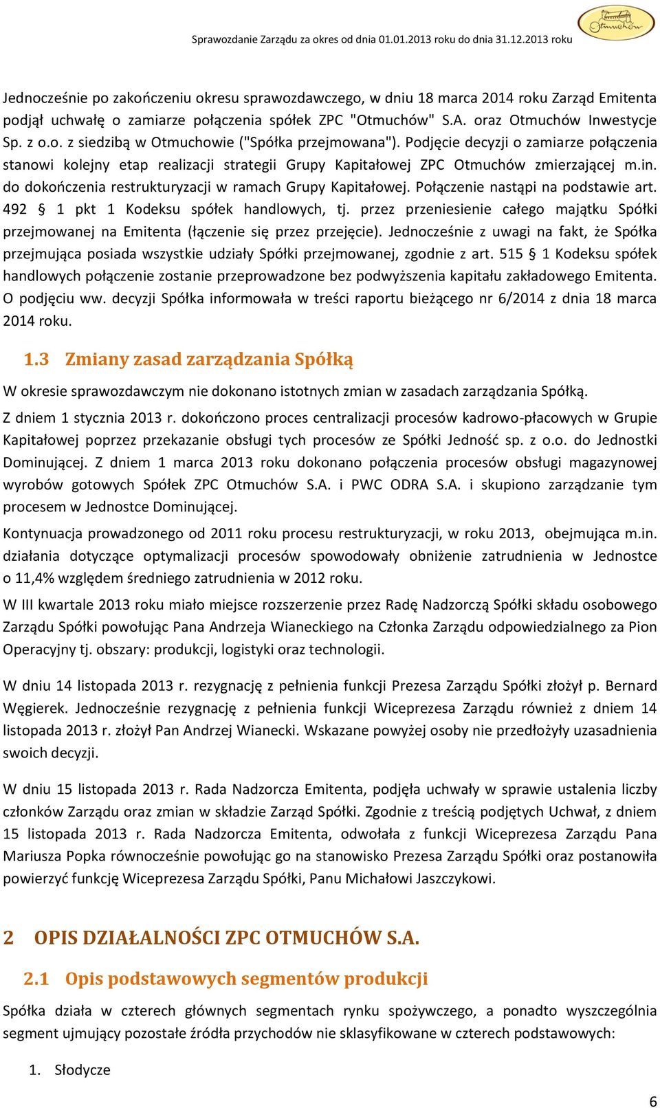 Połączenie nastąpi na podstawie art. 492 1 pkt 1 Kodeksu spółek handlowych, tj. przez przeniesienie całego majątku Spółki przejmowanej na Emitenta (łączenie się przez przejęcie).