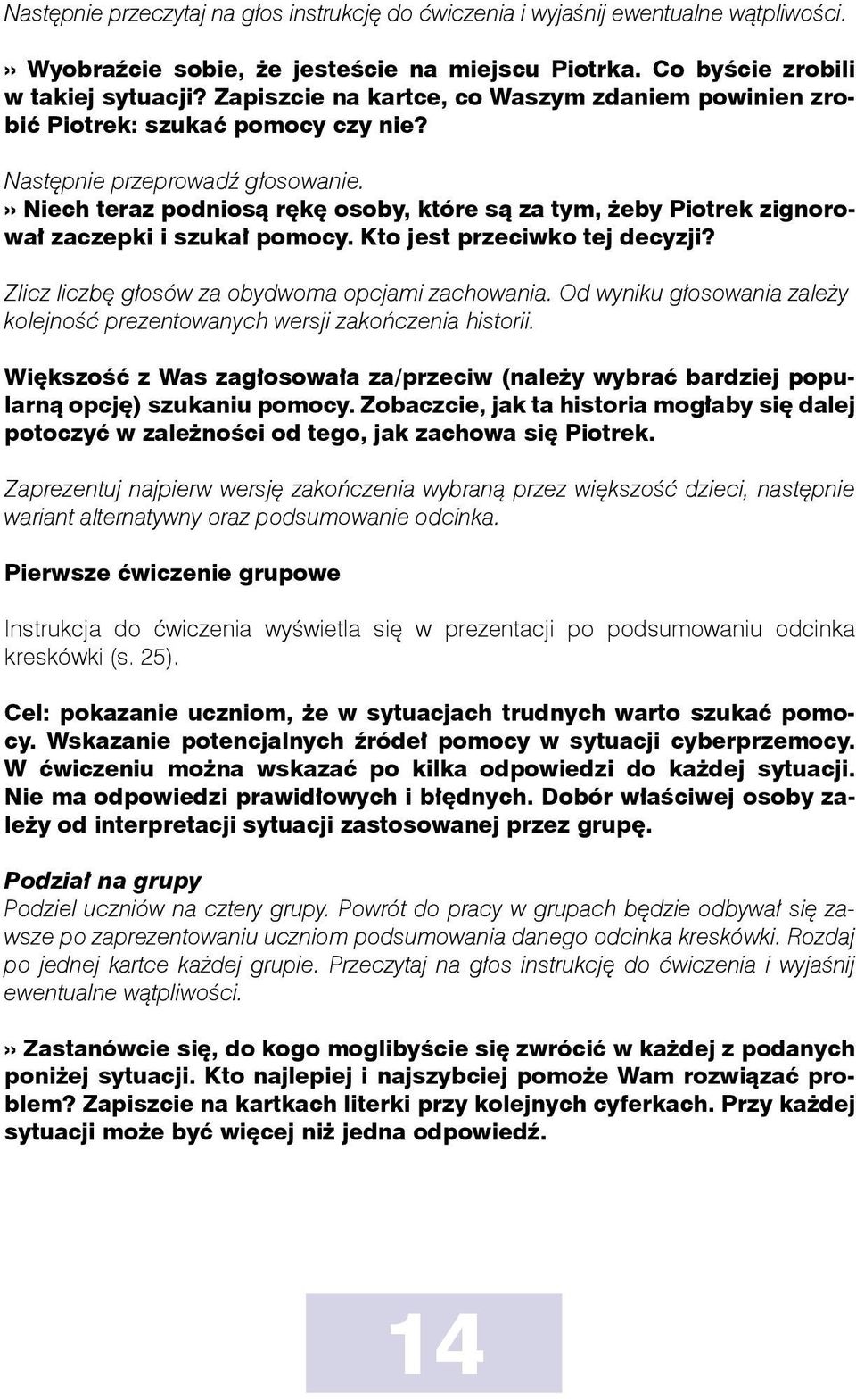 » Niech teraz podniosą rękę osoby, które są za tym, żeby Piotrek zignorował zaczepki i szukał pomocy. Kto jest przeciwko tej decyzji? Zlicz liczbę głosów za obydwoma opcjami zachowania.