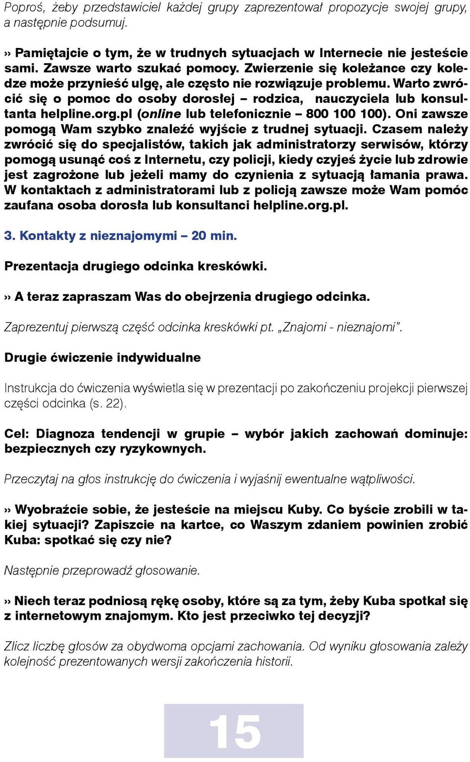 Warto zwrócić się o pomoc do osoby dorosłej rodzica, nauczyciela lub konsultanta helpline.org.pl (online lub telefonicznie 800 100 100).