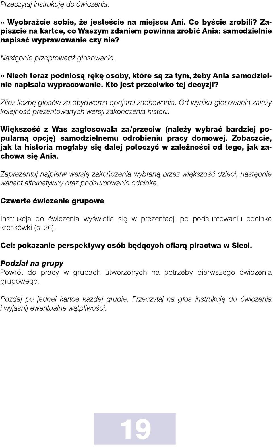 » Niech teraz podniosą rękę osoby, które są za tym, żeby Ania samodzielnie napisała wypracowanie. Kto jest przeciwko tej decyzji? Zlicz liczbę głosów za obydwoma opcjami zachowania.