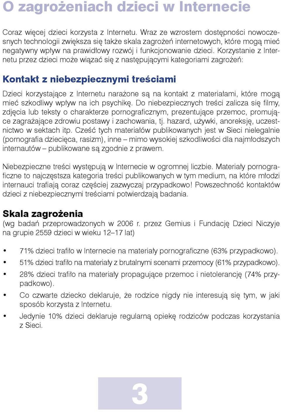 Korzystanie z Internetu przez dzieci może wiązać się z następującymi kategoriami zagrożeń: Kontakt z niebezpiecznymi treściami Dzieci korzystające z Internetu narażone są na kontakt z materiałami,