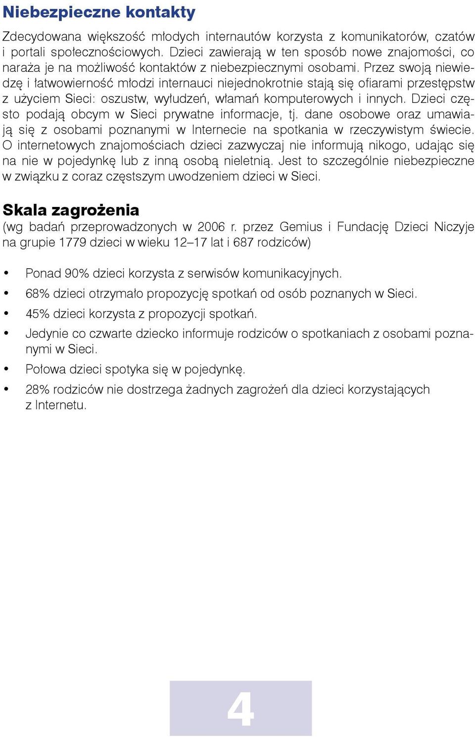 Przez swoją niewiedzę i łatwowierność młodzi internauci niejednokrotnie stają się ofiarami przestępstw z użyciem Sieci: oszustw, wyłudzeń, włamań komputerowych i innych.