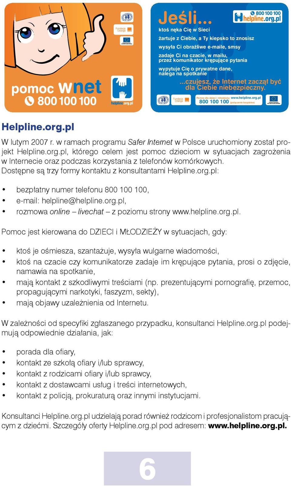 nalega na spotkanie...czujesz, że Internet zaczął być dla Ciebie niebezpieczny. Pomoc dla dzieci i młodzieży: www.helpline.org.pl 800 100 100 (połączenie bezpłatne) Helpline.org.pl W lutym 2007 r.