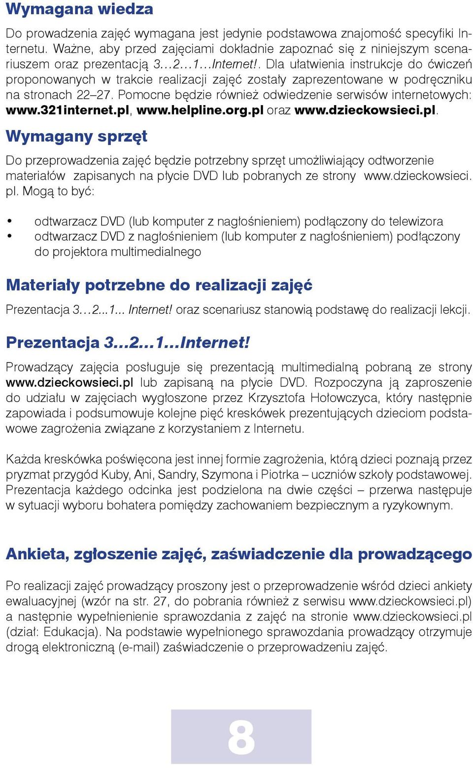 . Dla ułatwienia instrukcje do ćwiczeń proponowanych w trakcie realizacji zajęć zostały zaprezentowane w podręczniku na stronach 22 27. Pomocne będzie również odwiedzenie serwisów internetowych: www.