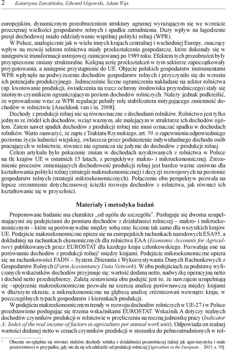 W Polsce, analogicznie jak w wielu innych krajach centralnej i wschodniej Europy, znaczący wpływ na rozwój sektora rolnictwa miały przekształcenia gospodarcze, które dokonały się w następstwie