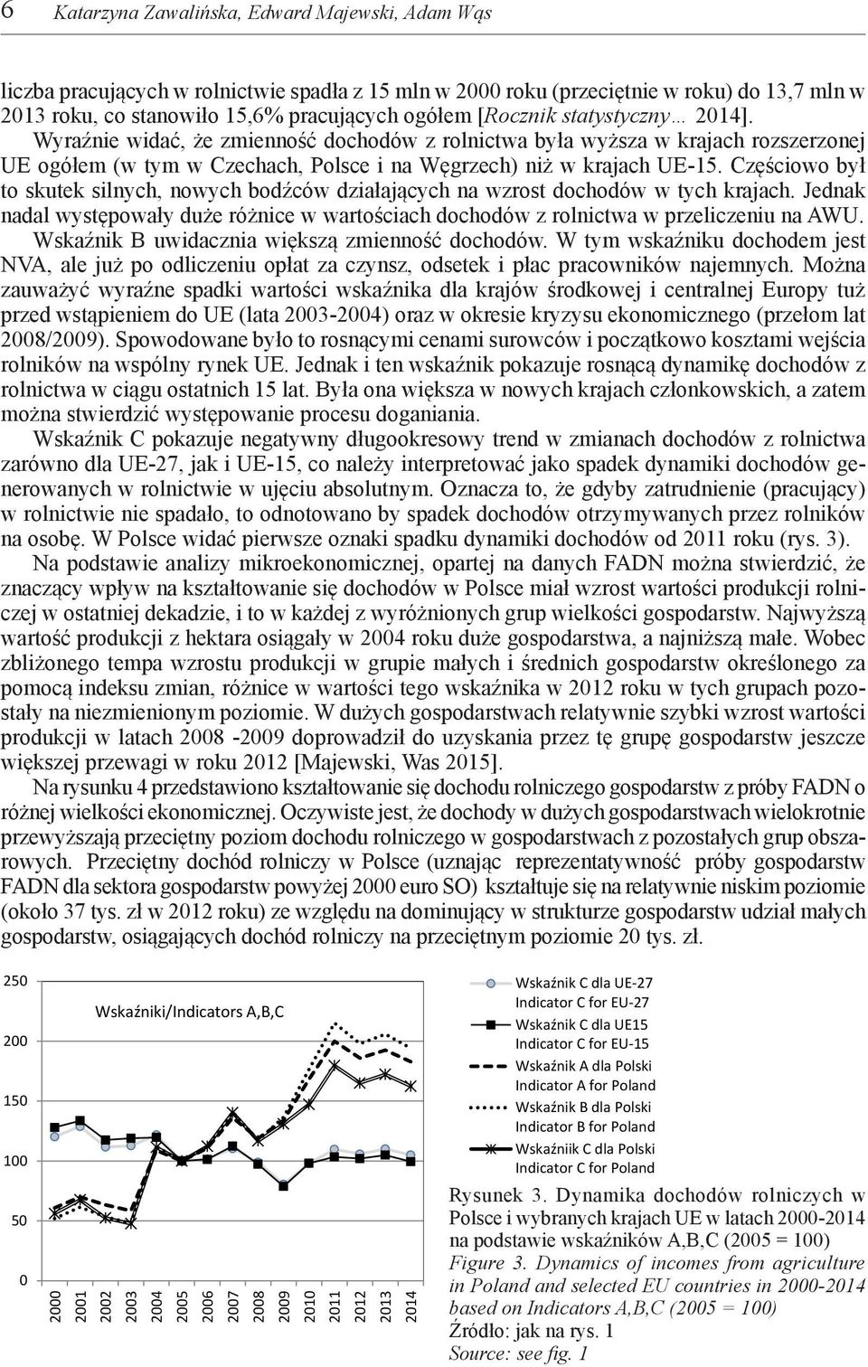 Częściowo był to skutek silnych, nowych bodźców działających na wzrost dochodów w tych krajach. Jednak nadal występowały duże różnice w wartościach dochodów z rolnictwa w przeliczeniu na AWU.