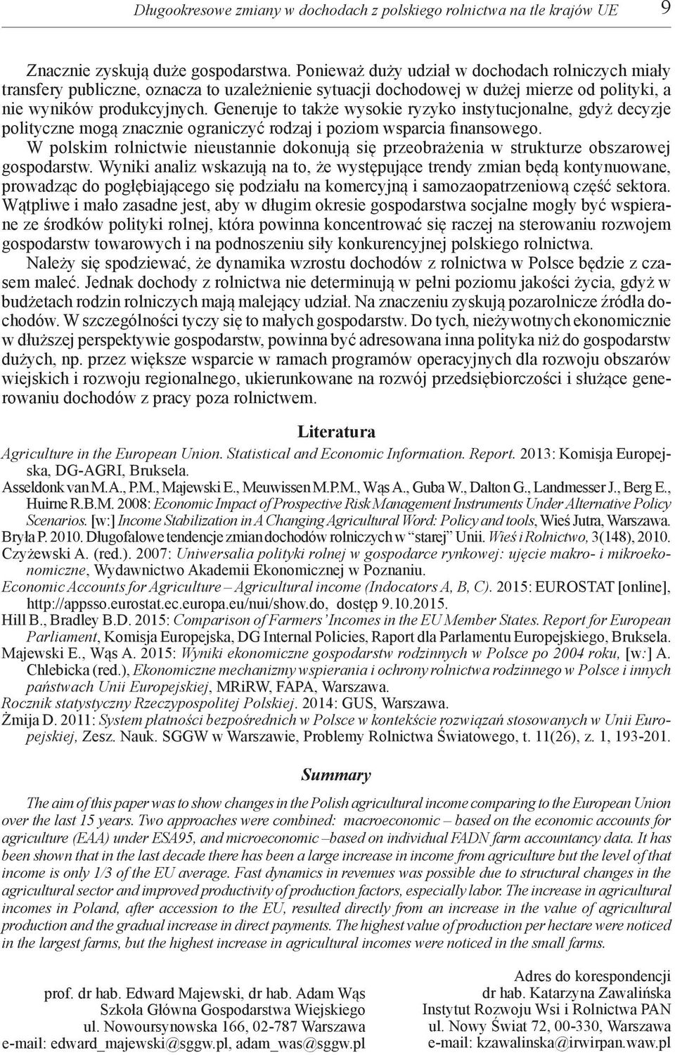 Generuje to także wysokie ryzyko instytucjonalne, gdyż decyzje polityczne mogą znacznie ograniczyć rodzaj i poziom wsparcia finansowego.