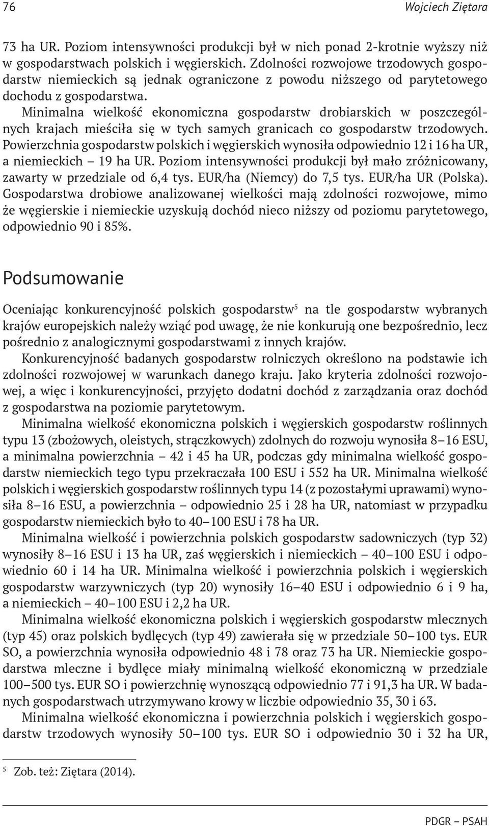 Minimalna wielkość ekonomiczna gospodarstw drobiarskich w poszczególnych krajach mieściła się w tych samych granicach co gospodarstw trzodowych.