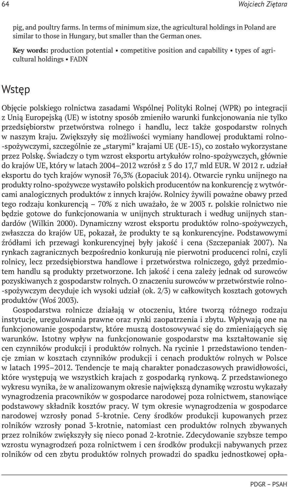 Europejską (UE) w istotny sposób zmieniło warunki funkcjonowania nie tylko przedsiębiorstw przetwórstwa rolnego i handlu, lecz także gospodarstw rolnych w naszym kraju.