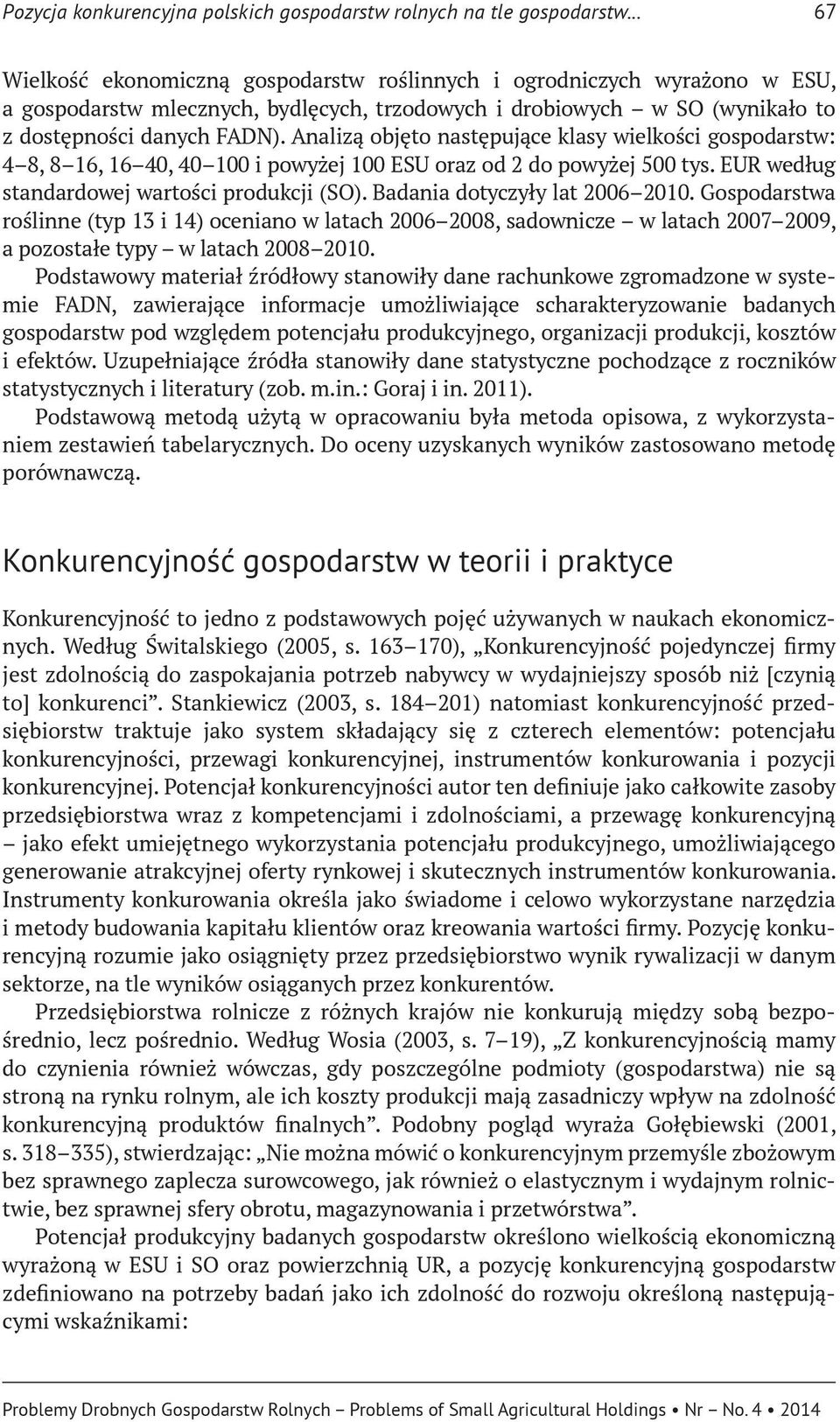 Analizą objęto następujące klasy wielkości gospodarstw: 4 8, 8 16, 16 40, 40 100 i powyżej 100 ESU oraz od 2 do powyżej 500 tys. EUR według standardowej wartości produkcji (SO).