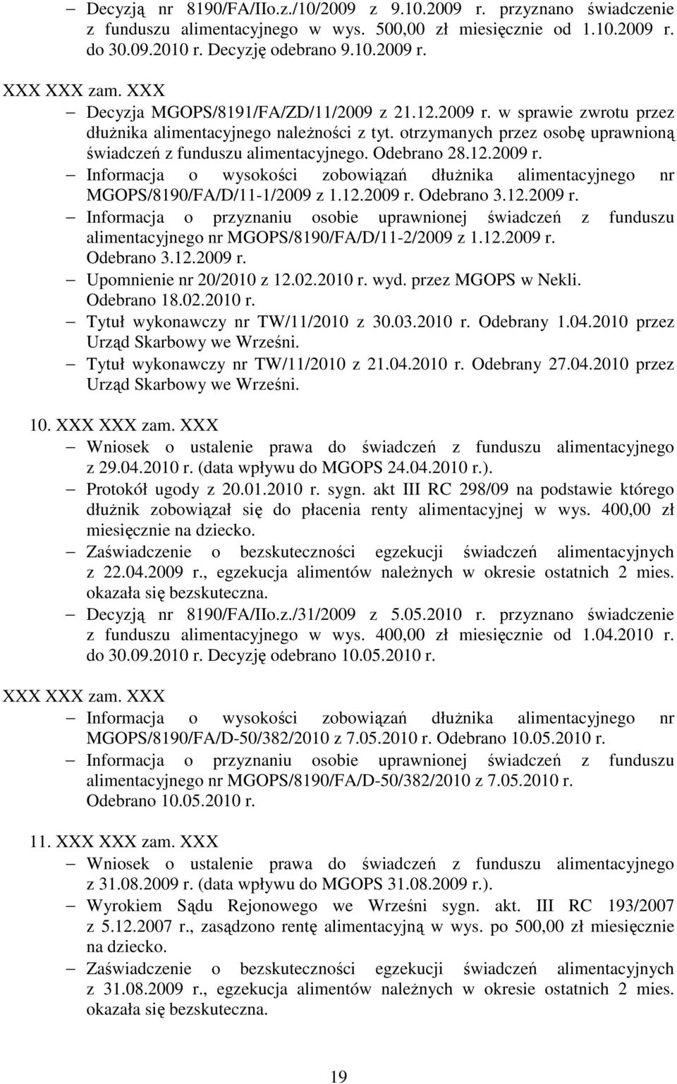 Odebrano 28.12.2009 r. MGOPS/8190/FA/D/11-1/2009 z 1.12.2009 r. Odebrano 3.12.2009 r. alimentacyjnego nr MGOPS/8190/FA/D/11-2/2009 z 1.12.2009 r. Odebrano 3.12.2009 r. Upomnienie nr 20/2010 z 12.02.