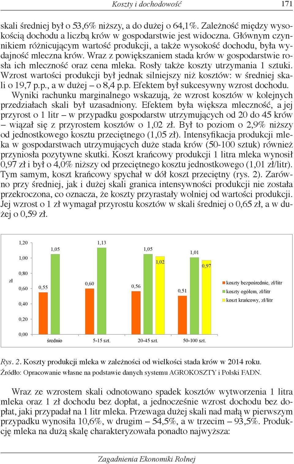 Rosły także koszty utrzymania 1 sztuki. Wzrost wartości produkcji był jednak silniejszy niż kosztów: w średniej skali o 19,7 p.p., a w dużej o 8,4 p.p. Efektem był sukcesywny wzrost dochodu.