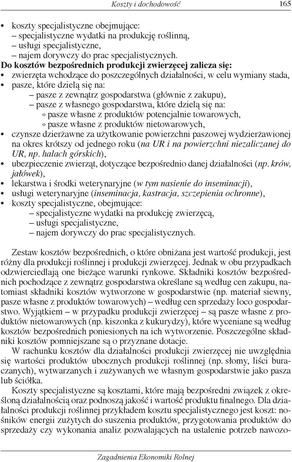 z zakupu), pasze z własnego gospodarstwa, które dzielą się na: º pasze własne z produktów potencjalnie towarowych, º pasze własne z produktów nietowarowych, czynsze dzierżawne za użytkowanie