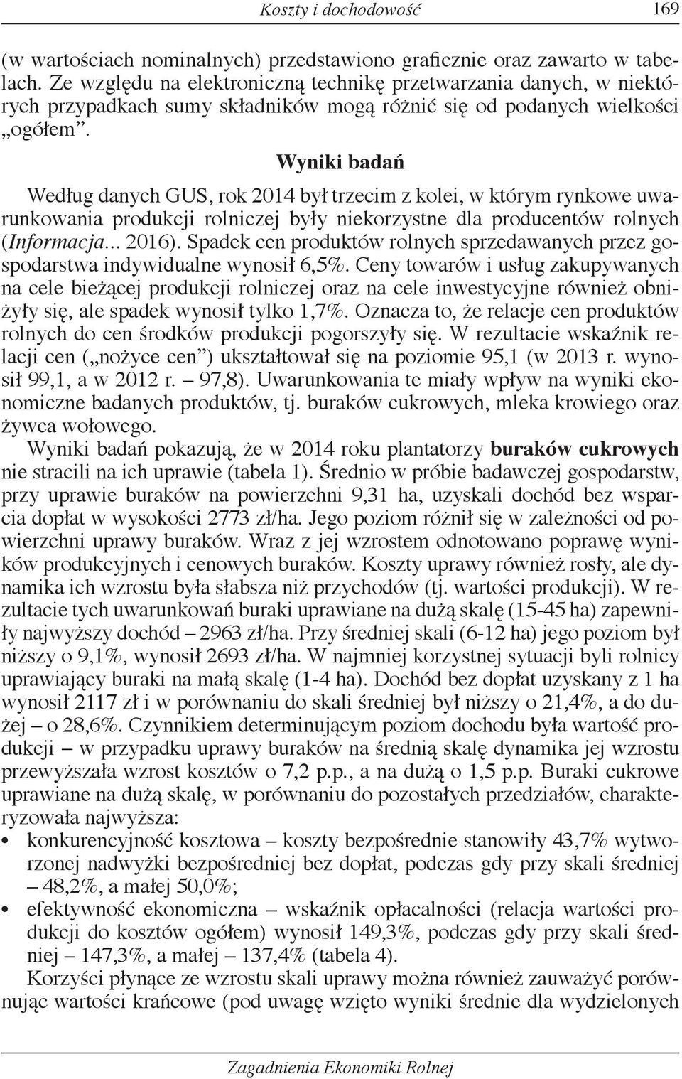 Wyniki badań Według danych GUS, rok 2014 był trzecim z kolei, w którym rynkowe uwarunkowania produkcji rolniczej były niekorzystne dla producentów rolnych (Informacja... 2016).