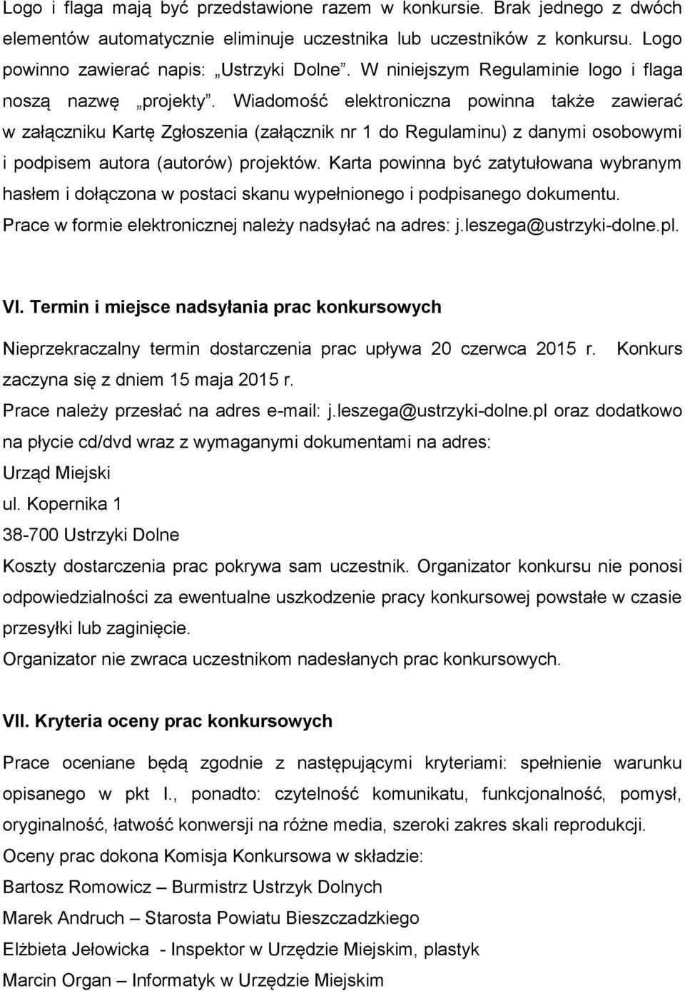 Wiadomość elektroniczna powinna także zawierać w załączniku Kartę Zgłoszenia (załącznik nr 1 do Regulaminu) z danymi osobowymi i podpisem autora (autorów) projektów.