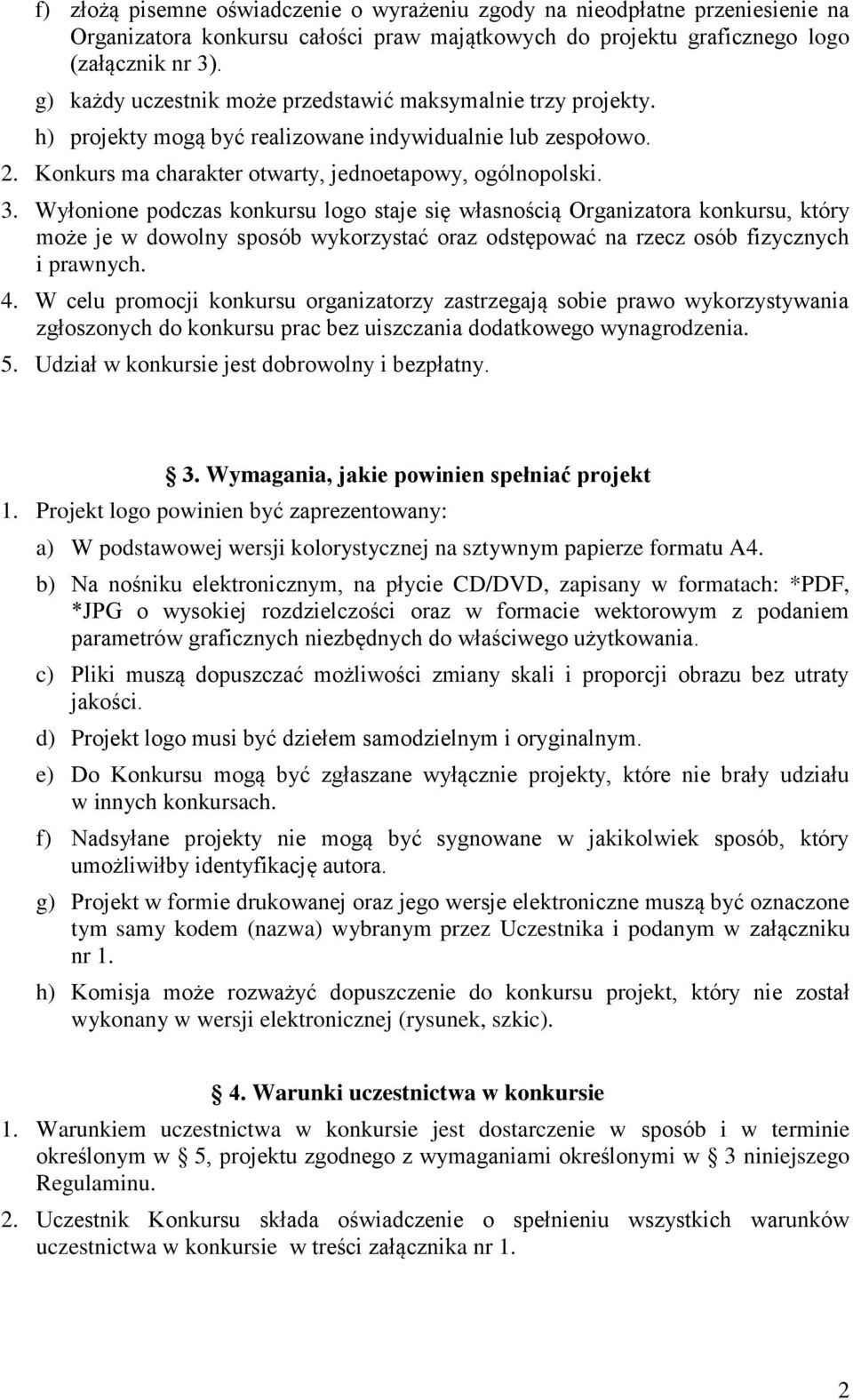 Wyłonione podczas konkursu logo staje się własnością Organizatora konkursu, który może je w dowolny sposób wykorzystać oraz odstępować na rzecz osób fizycznych i prawnych. 4.