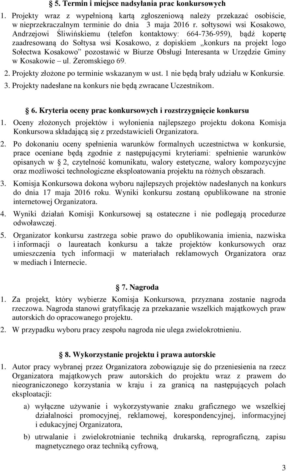 w Biurze Obsługi Interesanta w Urzędzie Gminy w Kosakowie ul. Żeromskiego 69. 2. Projekty złożone po terminie wskazanym w ust. 1 nie będą brały udziału w Konkursie. 3.