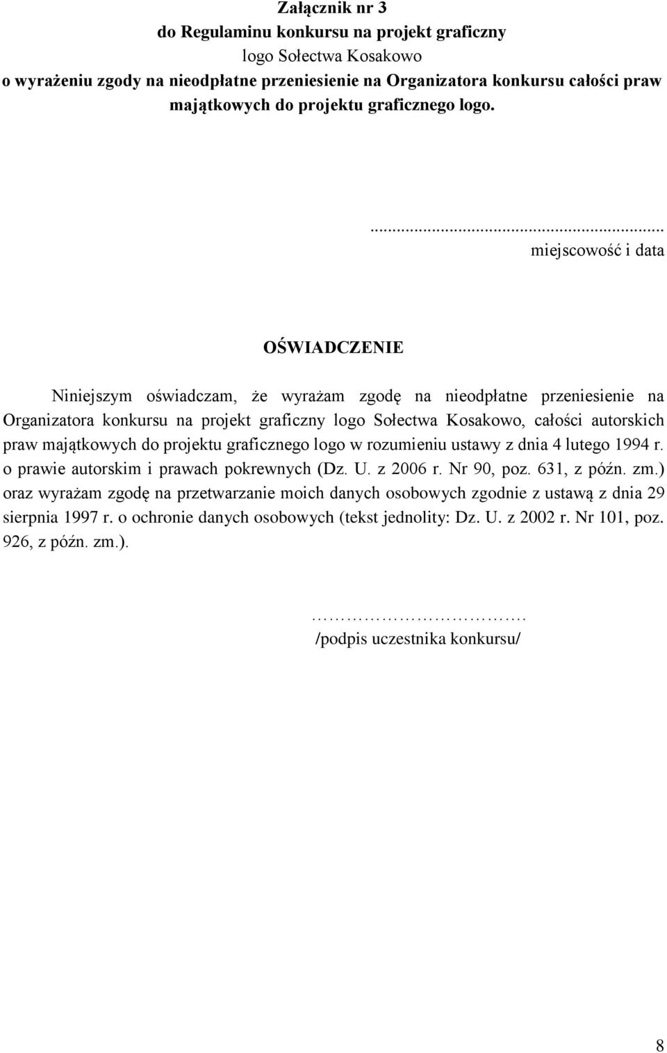 ... miejscowość i data OŚWIADCZENIE Niniejszym oświadczam, że wyrażam zgodę na nieodpłatne przeniesienie na Organizatora konkursu na projekt graficzny logo Sołectwa Kosakowo, całości autorskich praw