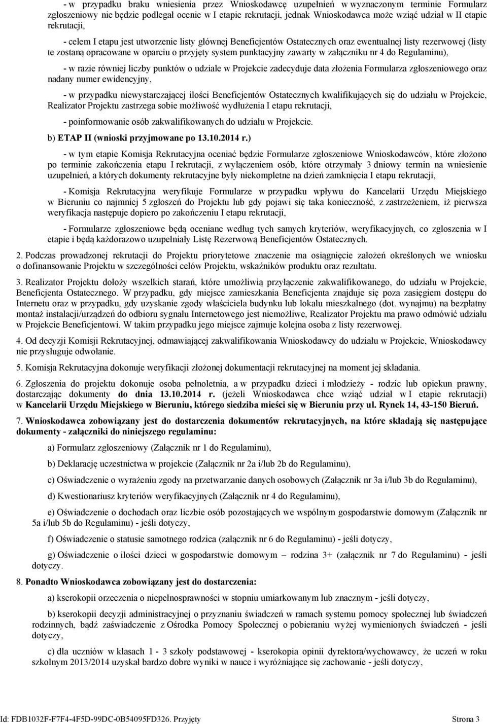 zawarty w załączniku nr 4 do Regulaminu), - w razie równiej liczby punktów o udziale w Projekcie zadecyduje data złożenia Formularza zgłoszeniowego oraz nadany numer ewidencyjny, - w przypadku