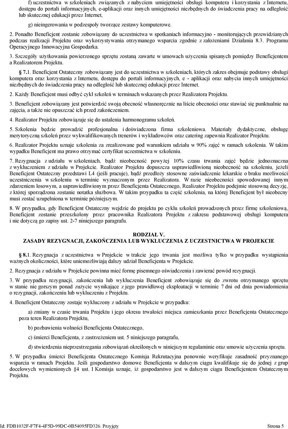 Ponadto Beneficjent zostanie zobowiązany do uczestnictwa w spotkaniach informacyjno - monitorujących przewidzianych podczas realizacji Projektu oraz wykorzystywania otrzymanego wsparcia zgodnie z