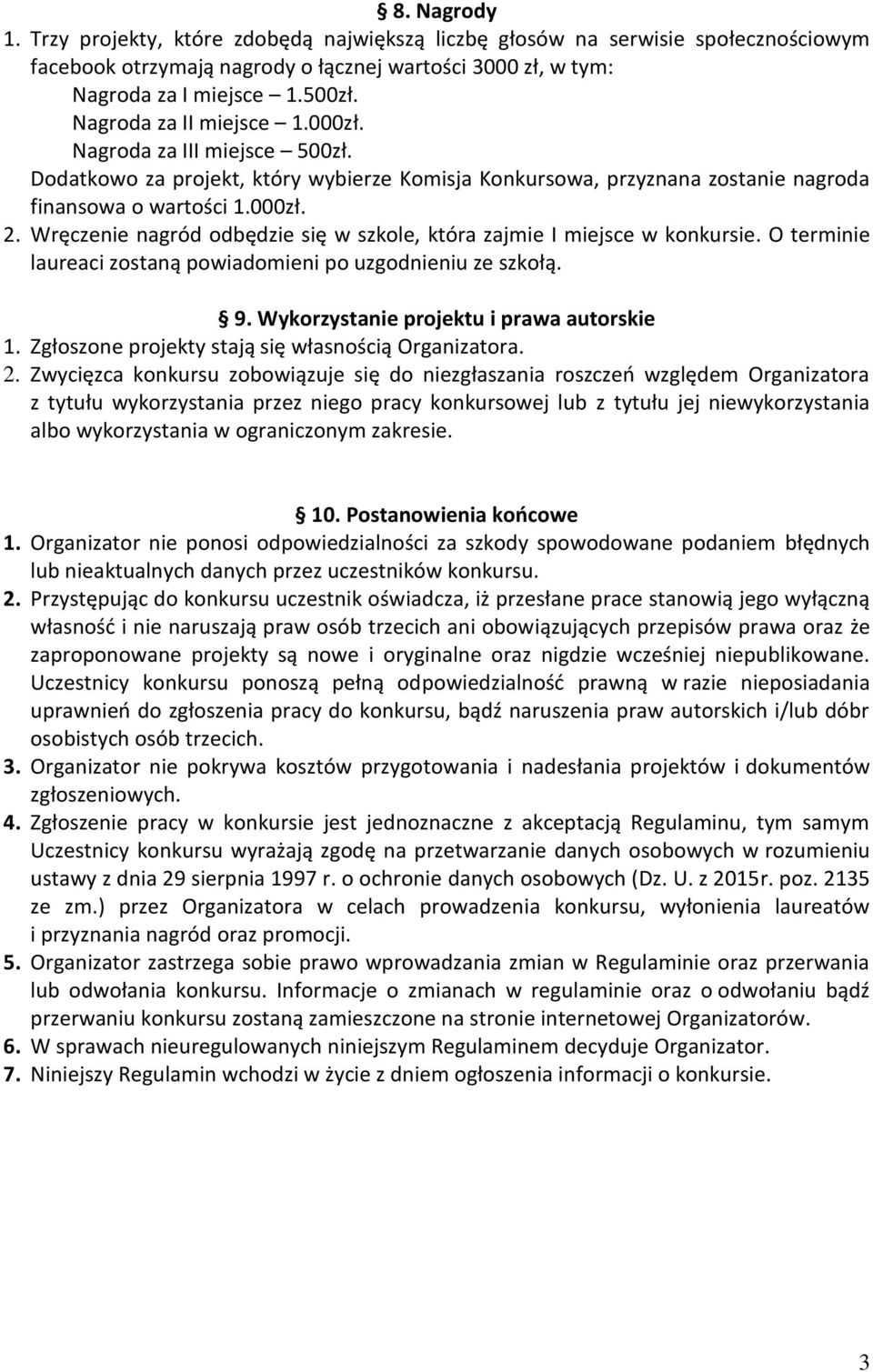 Wręczenie nagród odbędzie się w szkole, która zajmie I miejsce w konkursie. O terminie laureaci zostaną powiadomieni po uzgodnieniu ze szkołą. 9. Wykorzystanie projektu i prawa autorskie 1.