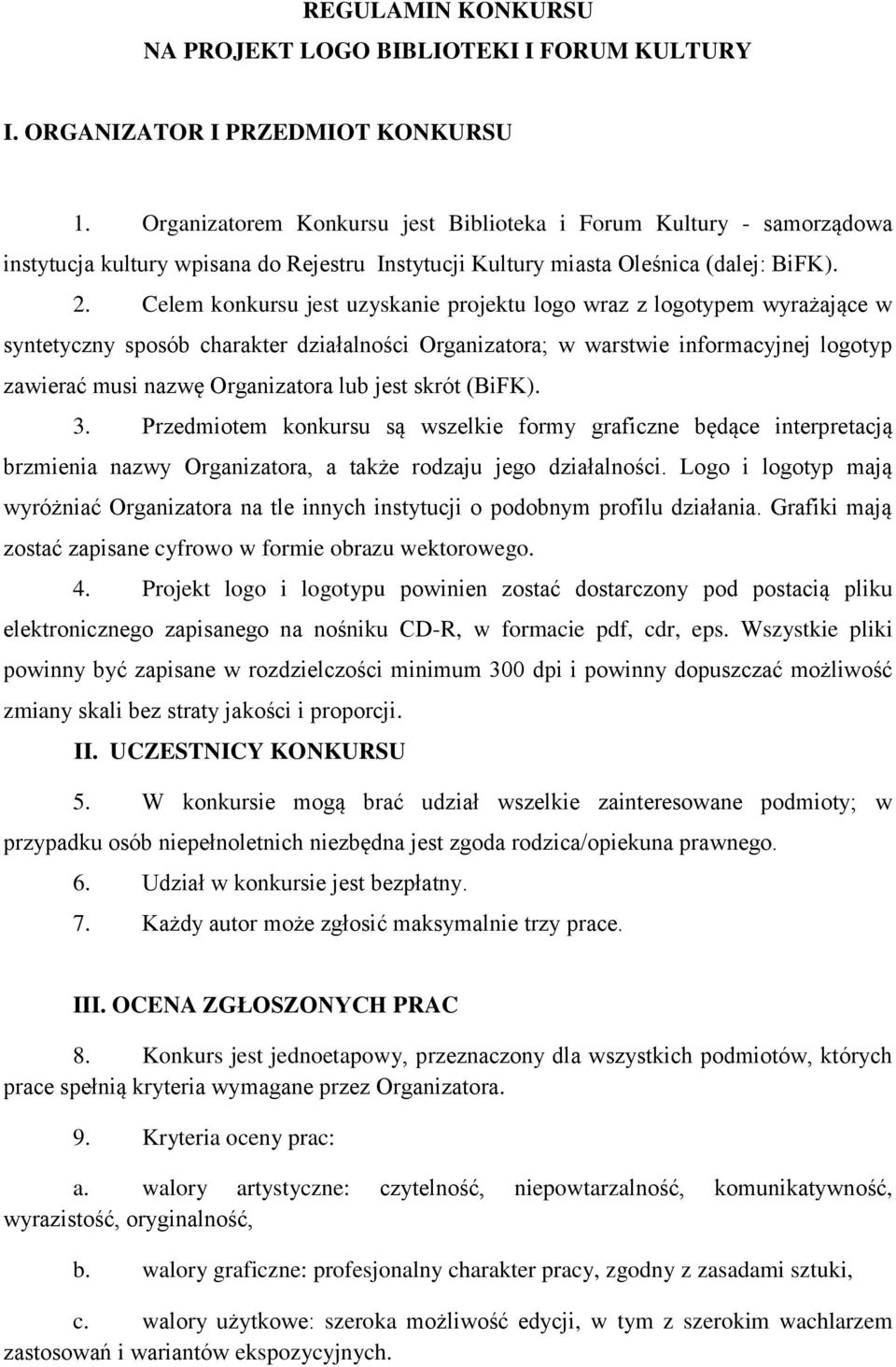 Celem konkursu jest uzyskanie projektu logo wraz z logotypem wyrażające w syntetyczny sposób charakter działalności Organizatora; w warstwie informacyjnej logotyp zawierać musi nazwę Organizatora lub