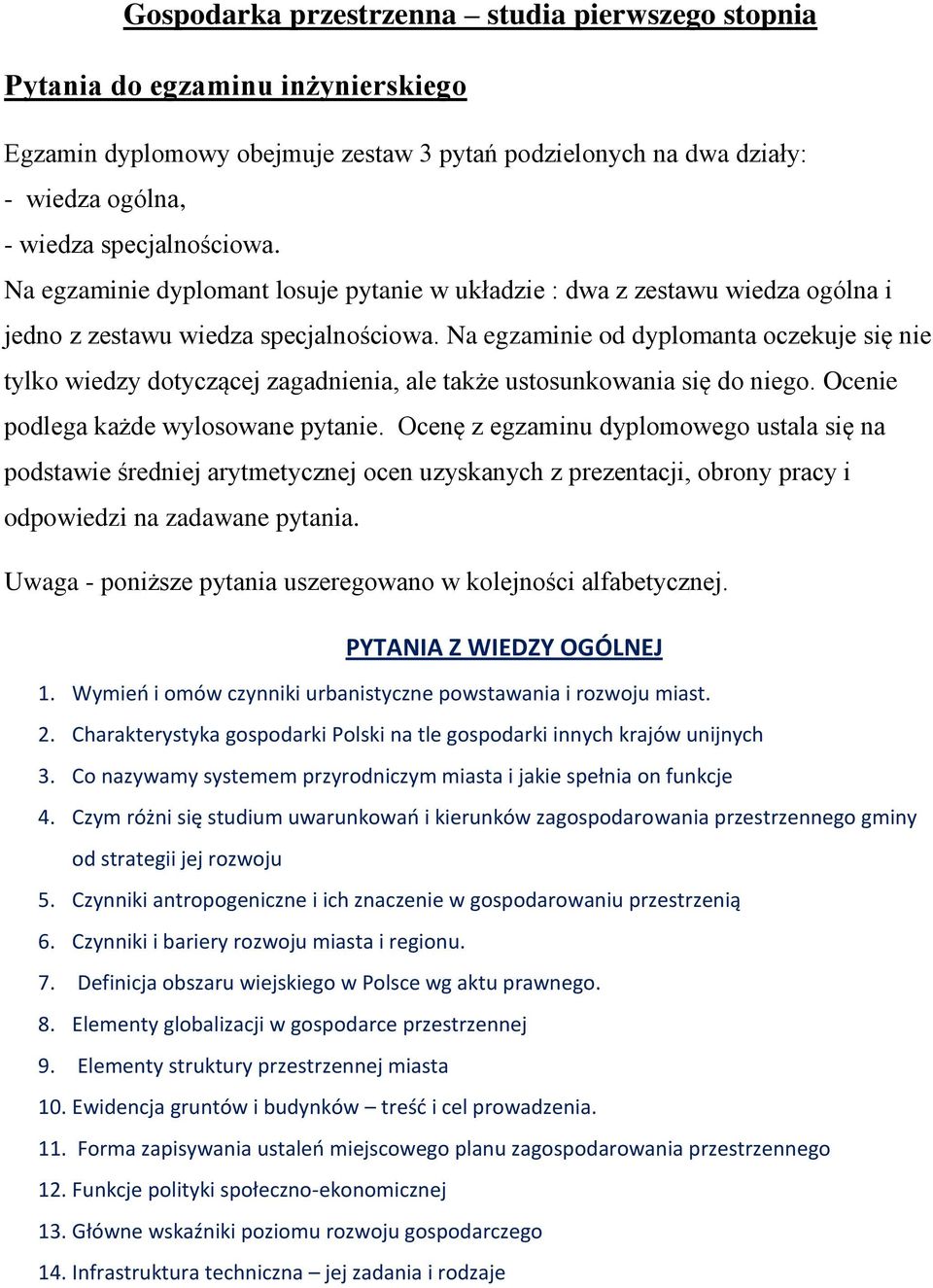 Na egzaminie od dyplomanta oczekuje się nie tylko wiedzy dotyczącej zagadnienia, ale także ustosunkowania się do niego. Ocenie podlega każde wylosowane pytanie.