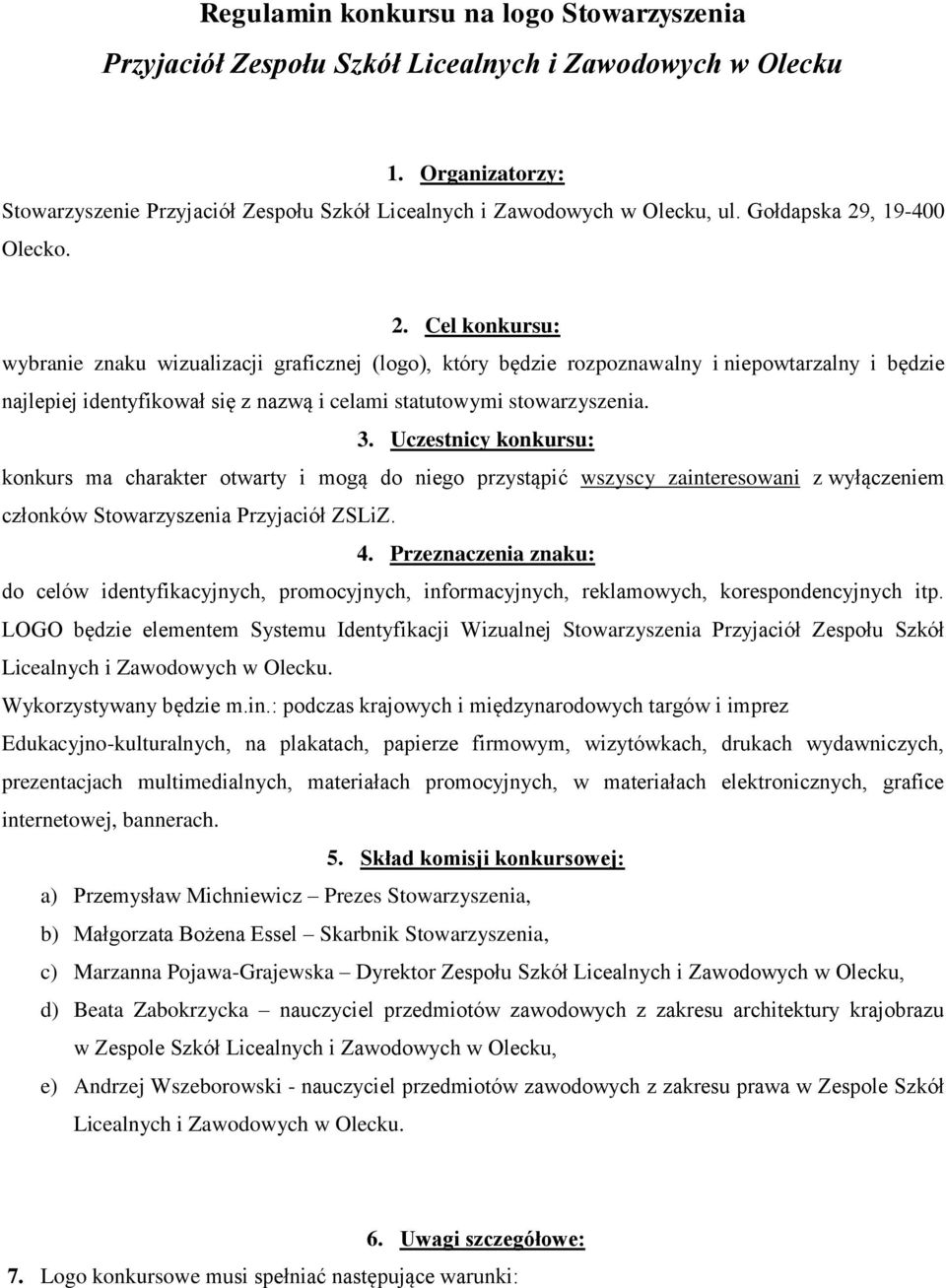 3. Uczestnicy konkursu: konkurs ma charakter otwarty i mogą do niego przystąpić wszyscy zainteresowani z wyłączeniem członków Stowarzyszenia Przyjaciół ZSLiZ. 4.