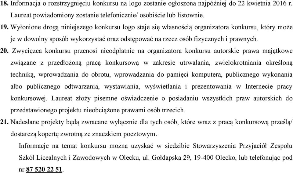 Zwycięzca konkursu przenosi nieodpłatnie na organizatora konkursu autorskie prawa majątkowe związane z przedłożoną pracą konkursową w zakresie utrwalania, zwielokrotniania określoną techniką,
