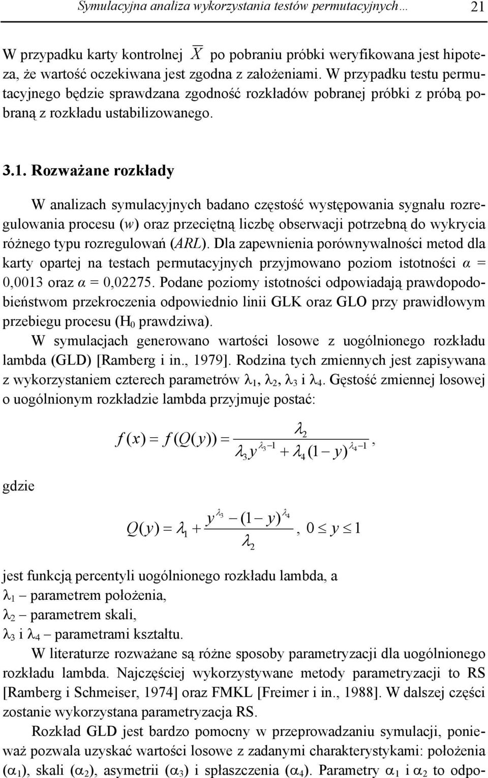 Rozważane rozkłady W analizach symulacyjnych badano częstość występowania sygnału rozregulowania procesu (w) oraz przeciętną liczbę obserwacji potrzebną do wykrycia różnego typu rozregulowań (ARL).