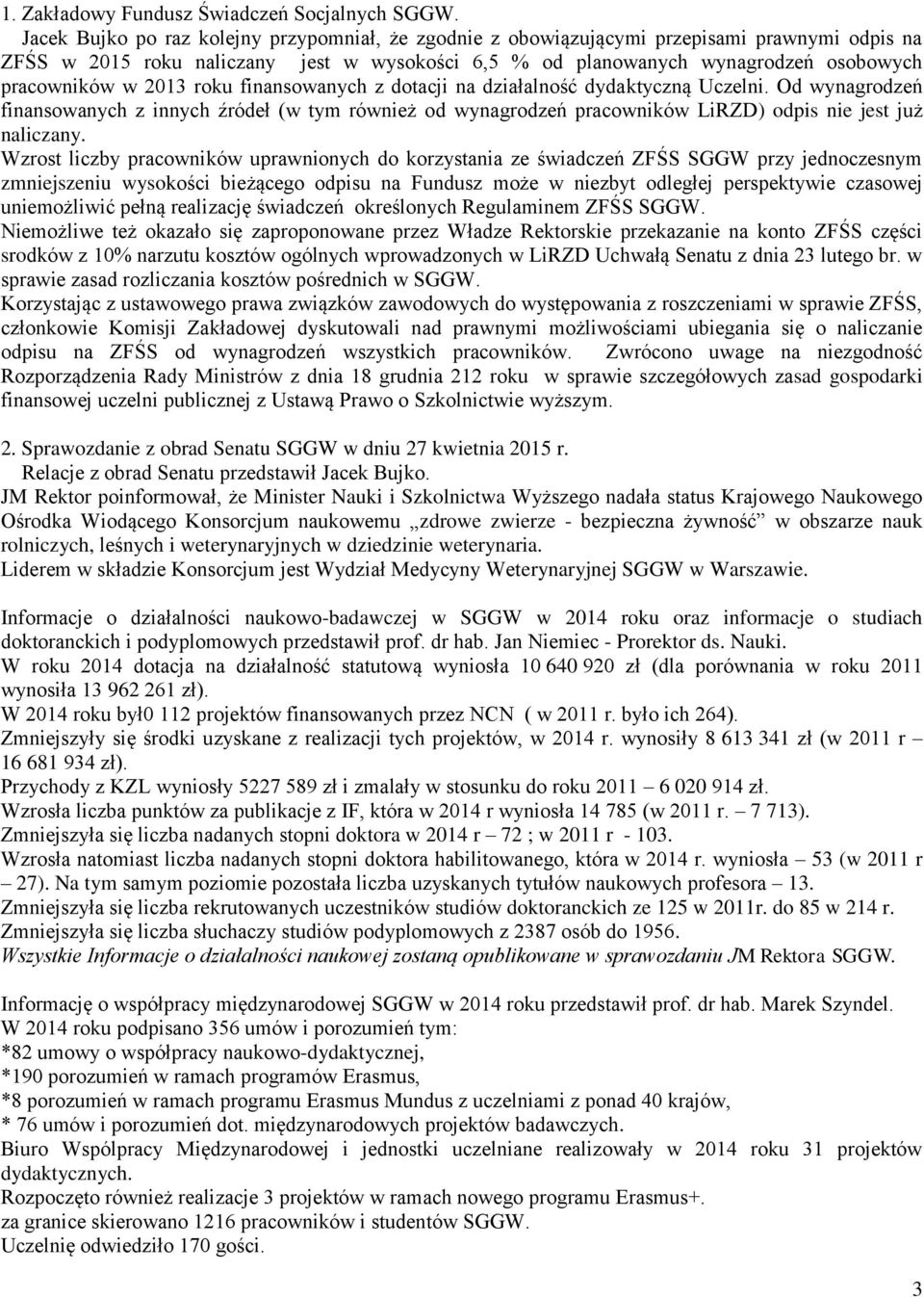 2013 roku finansowanych z dotacji na działalność dydaktyczną Uczelni. Od wynagrodzeń finansowanych z innych źródeł (w tym również od wynagrodzeń pracowników LiRZD) odpis nie jest już naliczany.