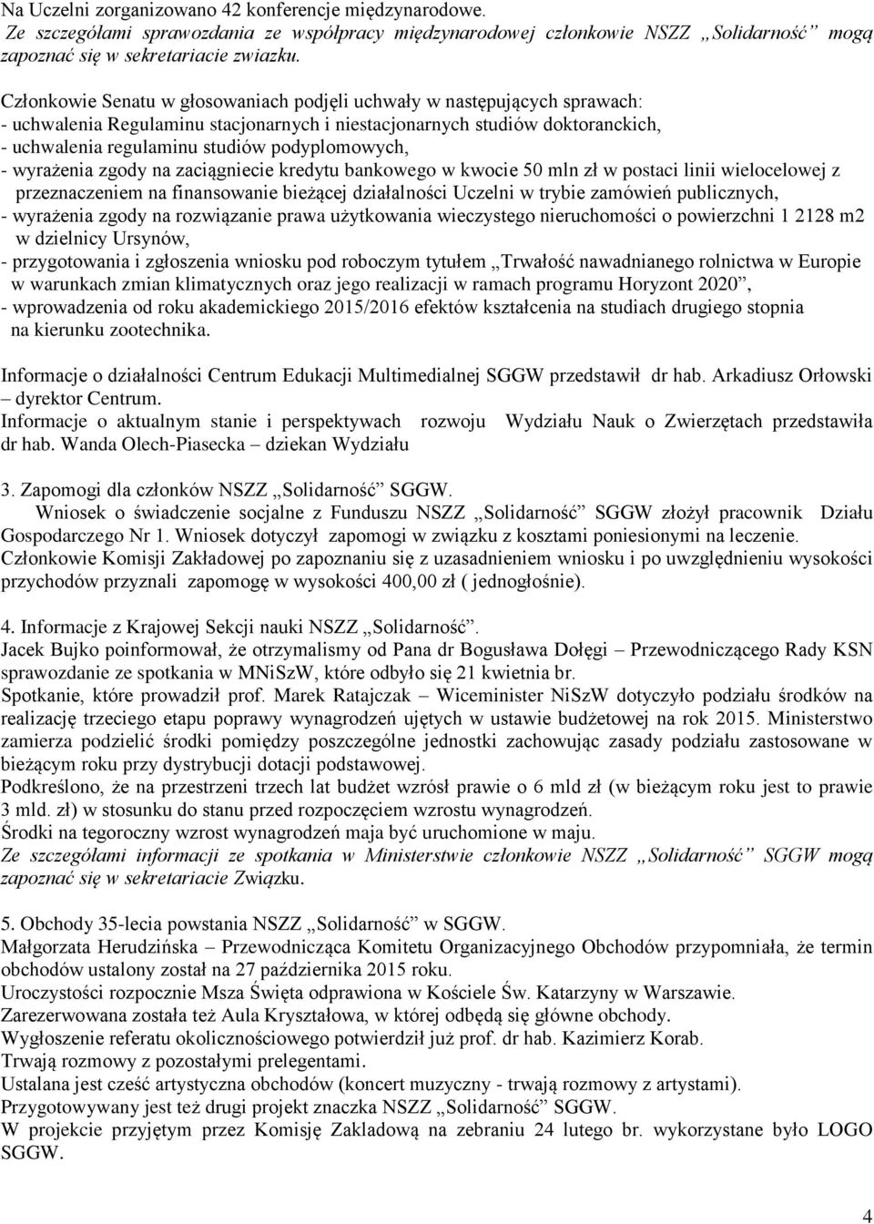 podyplomowych, - wyrażenia zgody na zaciągniecie kredytu bankowego w kwocie 50 mln zł w postaci linii wielocelowej z przeznaczeniem na finansowanie bieżącej działalności Uczelni w trybie zamówień