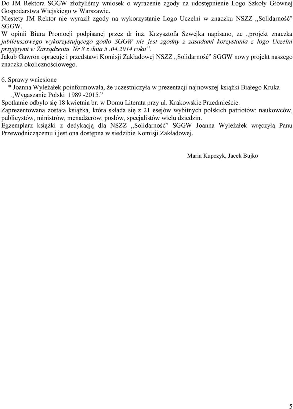 Krzysztofa Szwejka napisano, że projekt znaczka jubileuszowego wykorzystującego godło SGGW nie jest zgodny z zasadami korzystania z logo Uczelni przyjętymi w Zarządzeniu Nr 8 z dnia 5.04.2014 roku.