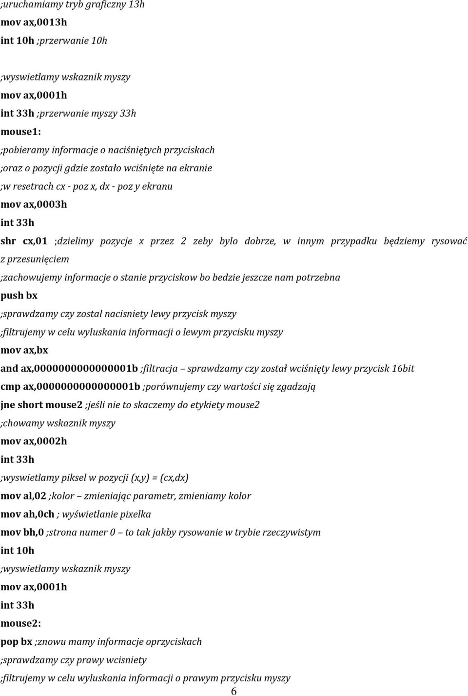 przesunięciem ;zachowujemy informacje o stanie przyciskow bo bedzie jeszcze nam potrzebna push bx ;sprawdzamy czy zostal nacisniety lewy przycisk myszy ;filtrujemy w celu wyluskania informacji o