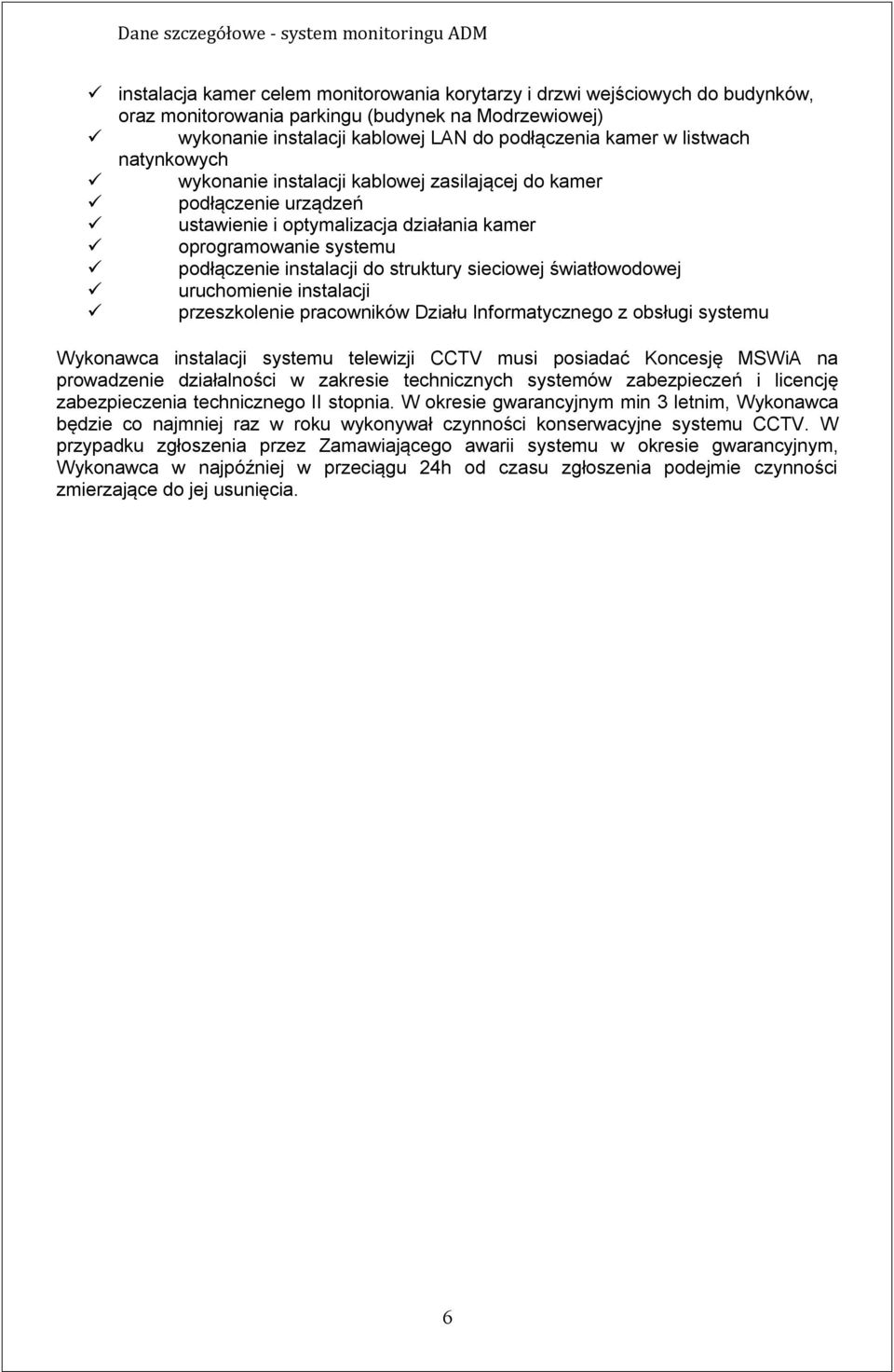 światłowodowej uruchomienie instalacji przeszkolenie pracowników Działu Informatycznego z obsługi systemu Wykonawca instalacji systemu telewizji CCTV musi posiadać Koncesję MSWiA na prowadzenie