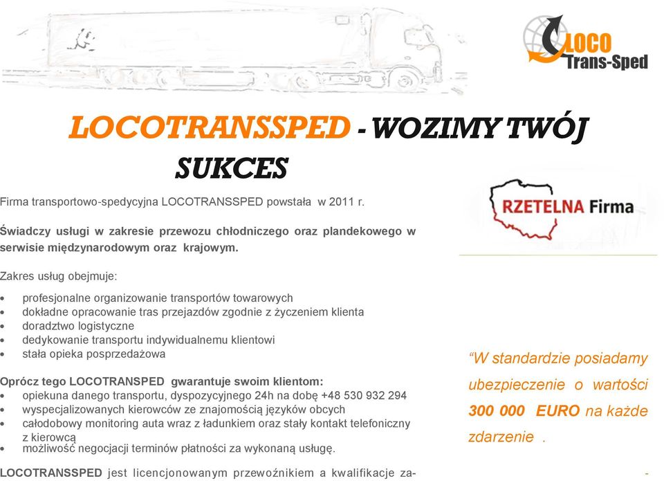 Zakres usług obejmuje: profesjonalne organizowanie transportów towarowych dokładne opracowanie tras przejazdów zgodnie z życzeniem klienta doradztwo logistyczne dedykowanie transportu indywidualnemu