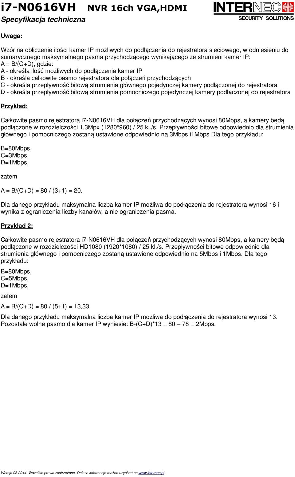 pojedynczej kamery podłączonej do rejestratora D - określa przepływność bitową strumienia pomocniczego pojedynczej kamery podłączonej do rejestratora Przykład: Całkowite pasmo rejestratora i7-n0616vh