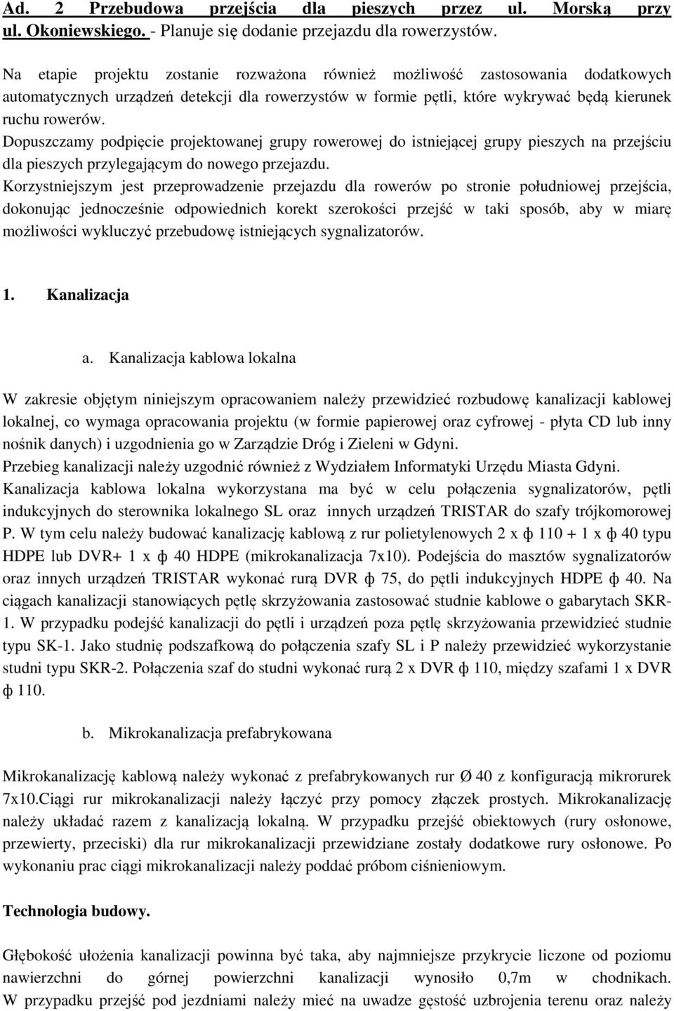 Dopuszczamy podpięcie projektowanej grupy rowerowej do istniejącej grupy pieszych na przejściu dla pieszych przylegającym do nowego przejazdu.