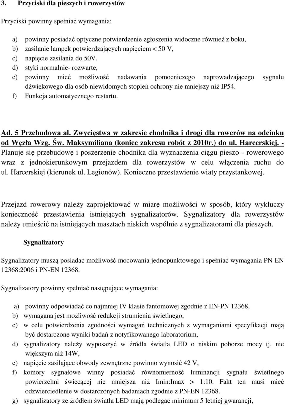 ochrony nie mniejszy niż IP54. f) Funkcja automatycznego restartu. Ad. 5 Przebudowa al. Zwycięstwa w zakresie chodnika i drogi dla rowerów na odcinku od Węzła Wzg. Św.