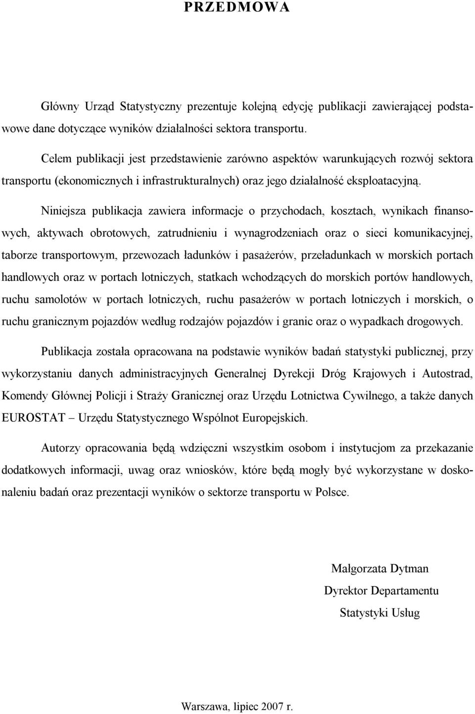 Niniejsza publikacja zawiera informacje o przychodach, kosztach, wynikach finansowych, aktywach obrotowych, zatrudnieniu i wynagrodzeniach oraz o sieci komunikacyjnej, taborze transportowym,