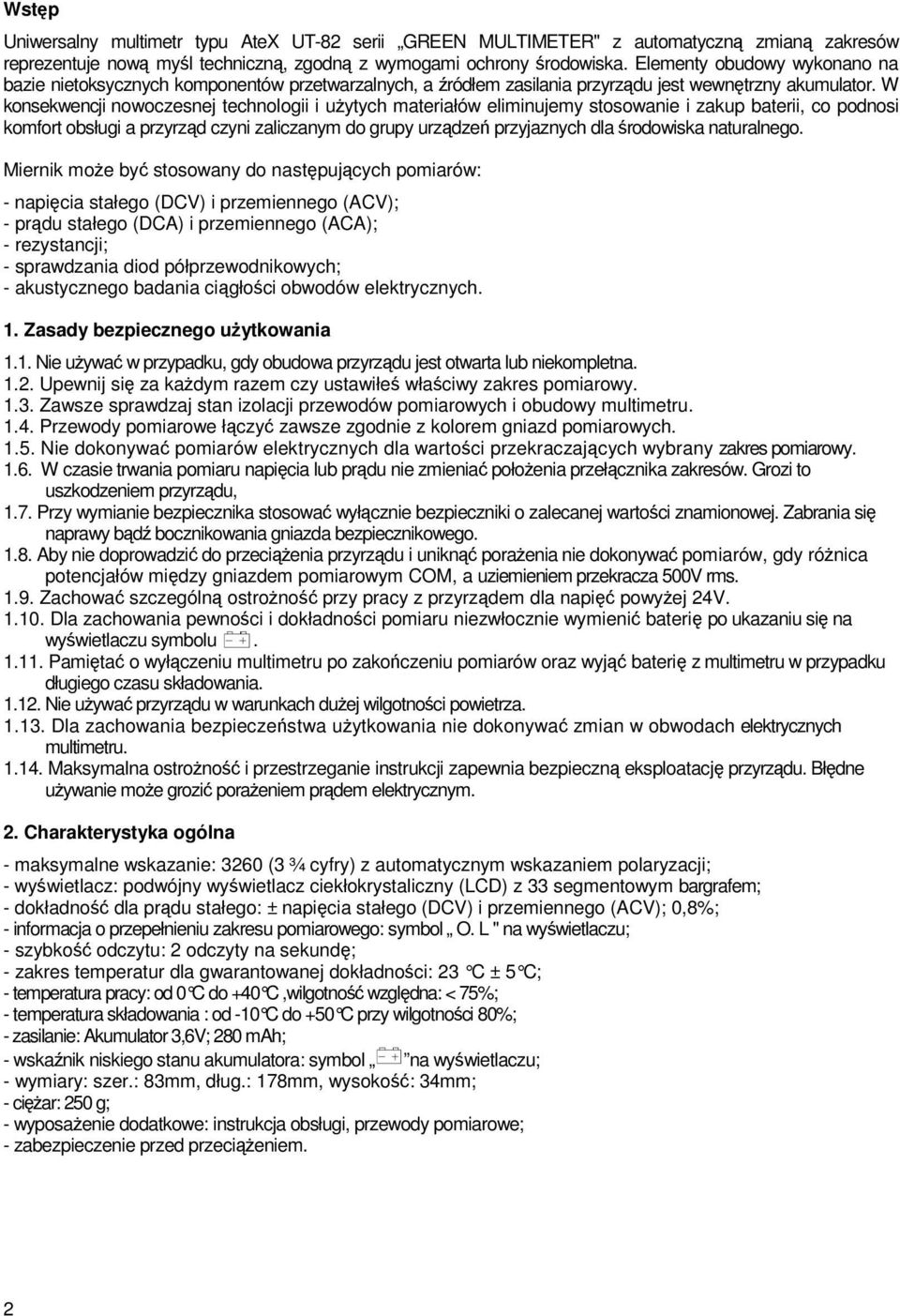 W konsekwencji nowoczesnej technologii i użytych materiałów eliminujemy stosowanie i zakup baterii, co podnosi komfort obsługi a przyrząd czyni zaliczanym do grupy urządzeń przyjaznych dla środowiska