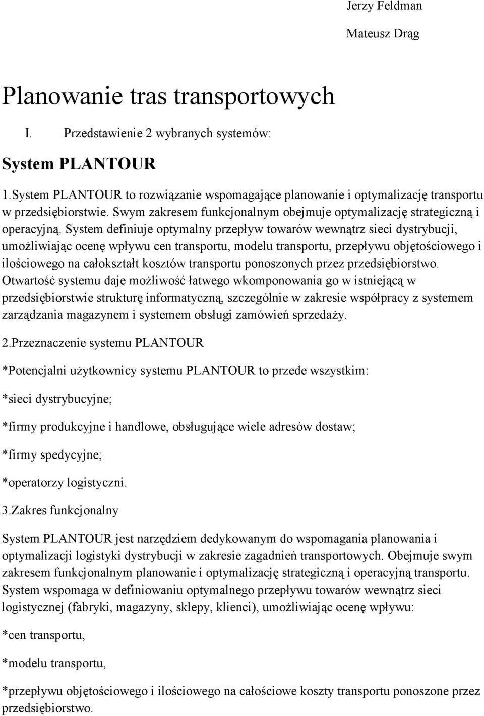 System definiuje optymalny przepływ towarów wewnątrz sieci dystrybucji, umożliwiając ocenę wpływu cen transportu, modelu transportu, przepływu objętościowego i ilościowego na całokształt kosztów