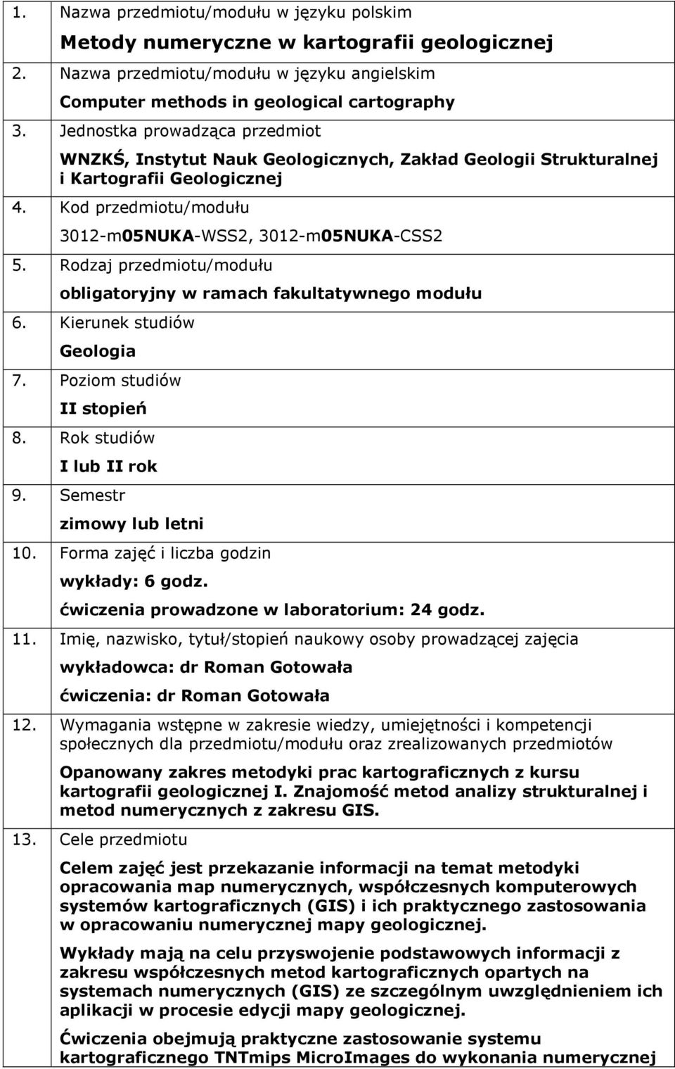 Rodzaj przedmiotu/modułu obligatoryjny w ramach fakultatywnego modułu 6. Kierunek studiów Geologia 7. Poziom studiów II stopień 8. Rok studiów I lub II rok 9. Semestr zimowy lub letni 10.