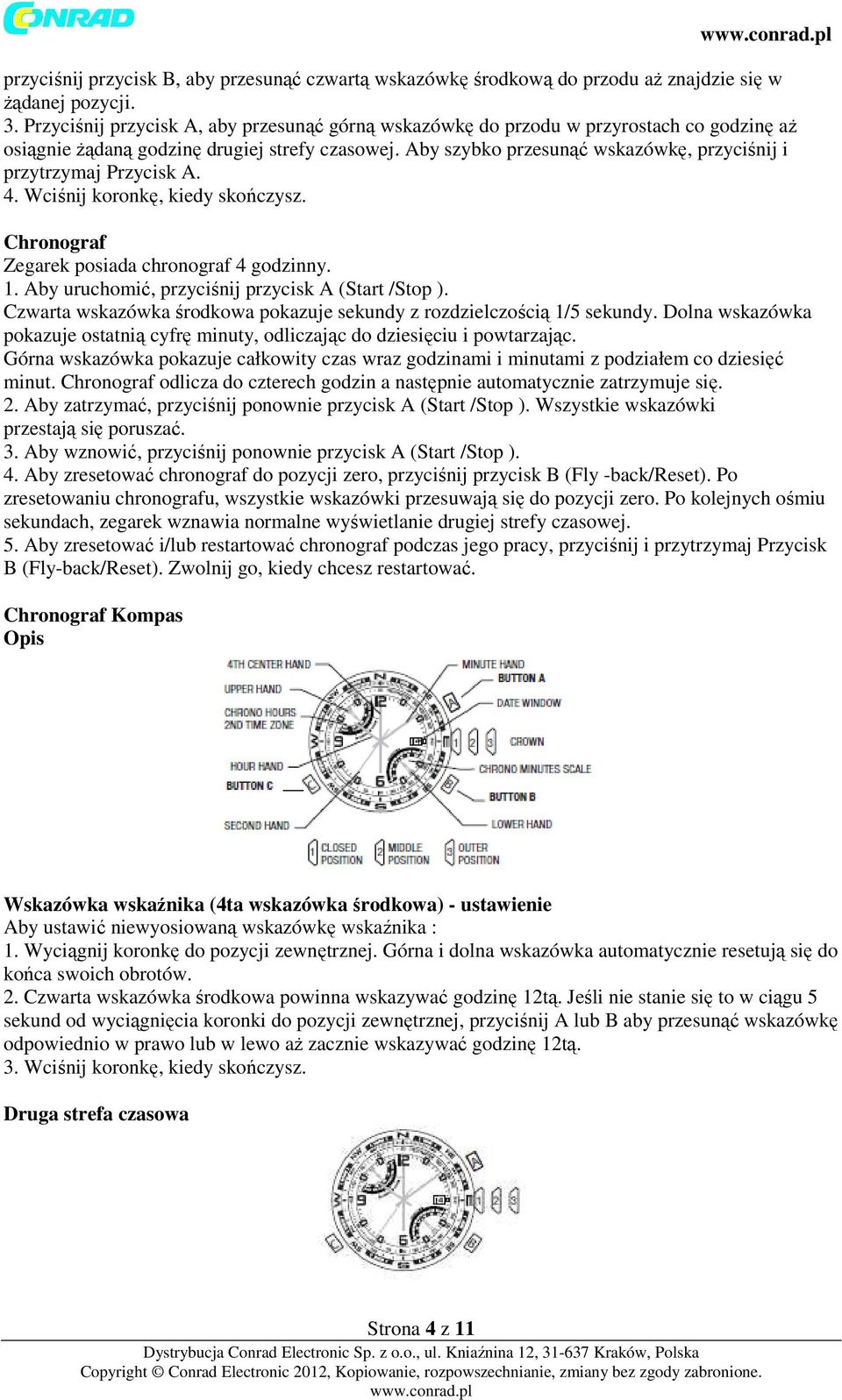 Aby szybko przesunąć wskazówkę, przyciśnij i przytrzymaj Przycisk A. 4. Wciśnij koronkę, kiedy skończysz. Chronograf Zegarek posiada chronograf 4 godzinny. 1.