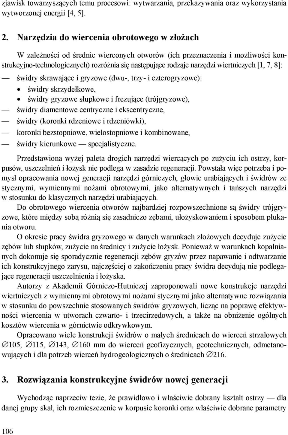 wiertniczych [1, 7, 8]: świdry skrawające i gryzowe (dwu-, trzy- i czterogryzowe): świdry skrzydełkowe, świdry gryzowe słupkowe i frezujące (trójgryzowe), świdry diamentowe centryczne i