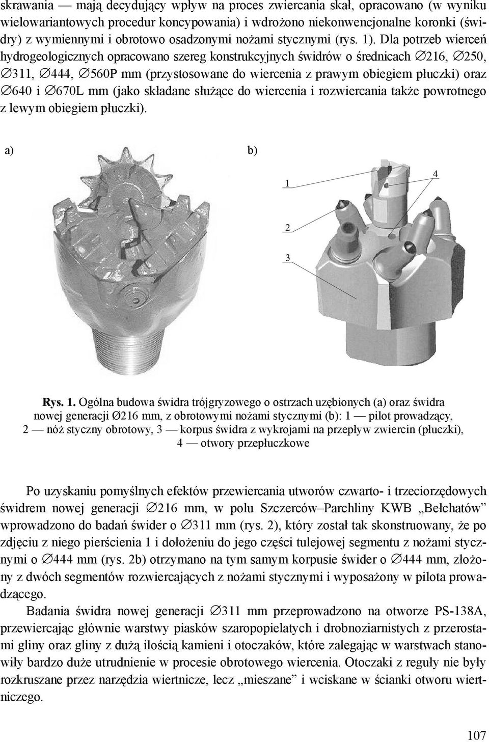 Dla potrzeb wierceń hydrogeologicznych opracowano szereg konstrukcyjnych świdrów o średnicach 216, 250, 311, 444, 560P mm (przystosowane do wiercenia z prawym obiegiem płuczki) oraz 640 i 670L mm